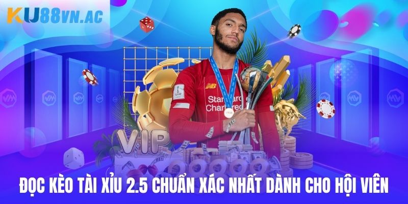 Cách Chơi Tài Xỉu Bóng Đá Ku88 Để Kiếm Tiền Hiệu Quả 3 Đọc kèo tài xỉu 2.5 chuẩn xác nhất dành cho hội viên