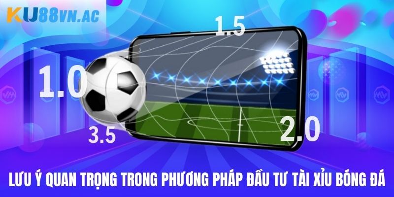 Cách Chơi Tài Xỉu Bóng Đá Ku88 Để Kiếm Tiền Hiệu Quả 5 Lưu ý quan trọng trong phương pháp đầu tư tài xỉu bóng đá