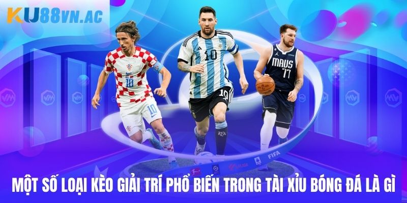 Tài Xỉu Bóng Đá Là Gì Ku88 - Thế Giới Cá Cược Hấp Dẫn 3 Một số loại kèo giải trí phổ biến trong tài xỉu bóng đá là gì