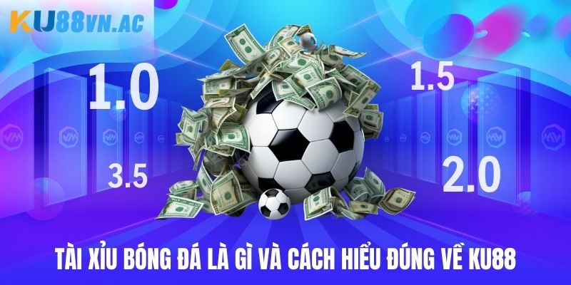 Tài Xỉu Bóng Đá Là Gì Ku88 - Thế Giới Cá Cược Hấp Dẫn 2 Tài xỉu bóng đá là gì và cách hiểu đúng về Ku88